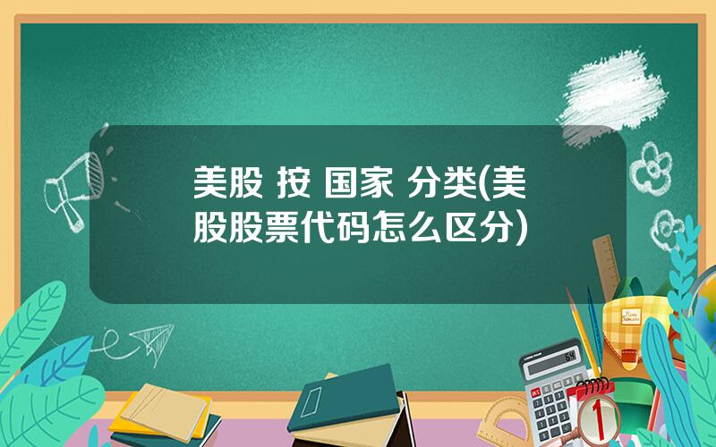 美股 按 国家 分类(美股股票代码怎么区分)